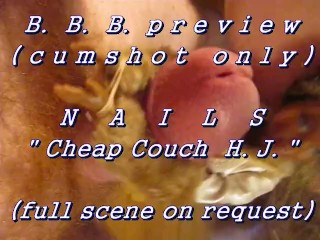 BBB preview: Nails Cheap Couch HJ (AVI high def no SloMo cumshot only)