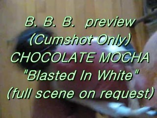 B.B.B. preview: Chocolate Mocha Blasted In White (no Slow-Mo high def AVI