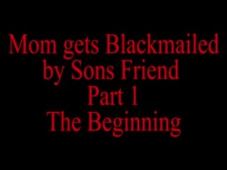 Mom Blackmailed by Sons Friend
